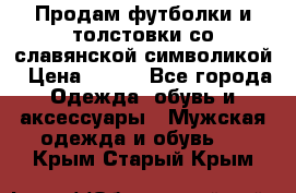 Продам футболки и толстовки со славянской символикой › Цена ­ 750 - Все города Одежда, обувь и аксессуары » Мужская одежда и обувь   . Крым,Старый Крым